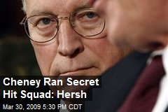 Cheney Ran Secret Hit Squad: Hersh