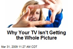 Why Your TV Isn't Getting the Whole Picture