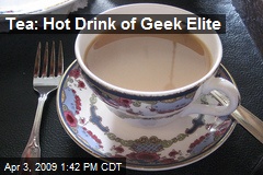 Tea: Hot Drink of Geek Elite