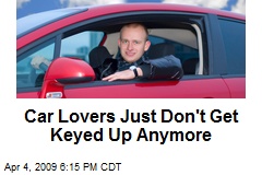 Car Lovers Just Don't Get Keyed Up Anymore
