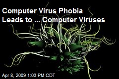 Computer Virus Phobia Leads to ... Computer Viruses