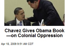 Chavez Gives Obama Book &mdash;on Colonial Oppression