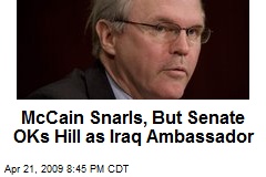 McCain Snarls, But Senate OKs Hill as Iraq Ambassador