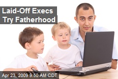 Laid-Off Execs Try Fatherhood