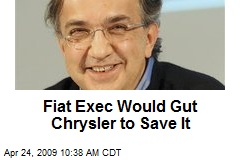 Fiat Exec Would Gut Chrysler to Save It