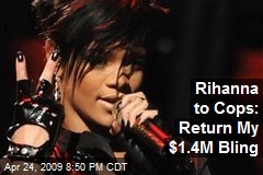 Rihanna to Cops: Return My $1.4M Bling
