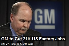 GM to Cut 21K US Factory Jobs