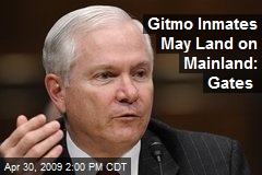 Gitmo Inmates May Land on Mainland: Gates