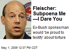 Fleischer: Subpoena Me &mdash;I Dare You