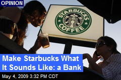 Make Starbucks What It Sounds Like: a Bank
