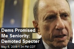 Dems Promised Me Seniority: Demoted Specter