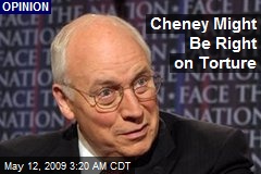 Cheney Might Be Right on Torture