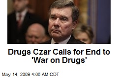 Drugs Czar Calls for End to 'War on Drugs'
