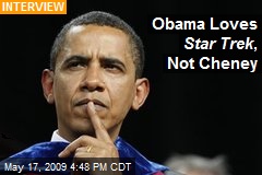 Obama Loves Star Trek , Not Cheney