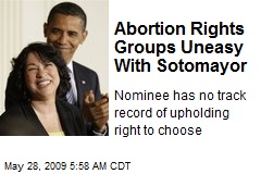 Abortion Rights Groups Uneasy With Sotomayor