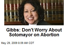 Gibbs: Don't Worry About Sotomayor on Abortion