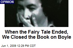 When the Fairy Tale Ended, We Closed the Book on Boyle