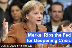 Merkel Rips the Fed for Deepening Crisis