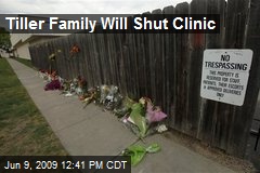 Tiller Family Will Shut Clinic