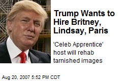 Trump Wants to Hire Britney, Lindsay, Paris