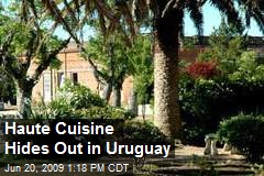 Haute Cuisine Hides Out in Uruguay