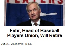 Fehr, Head of Baseball Players Union, Will Retire