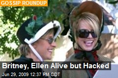 Britney, Ellen Alive but Hacked
