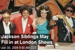 Jackson Siblings May Fill in at London Shows
