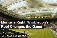 Murray's Right: Wimbledon's Roof Changes the Game