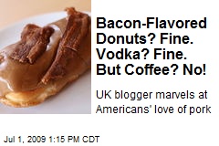 Bacon-Flavored Donuts? Fine. Vodka? Fine. But Coffee? No!
