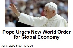 Pope Urges New World Order for Global Economy