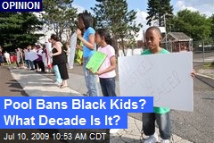 Pool Bans Black Kids? What Decade Is It?
