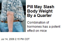Pill May Slash Body Weight By a Quarter