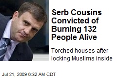 Serb Cousins Convicted of Burning 132 People Alive