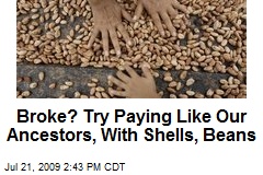 Broke? Try Paying Like Our Ancestors, With Shells, Beans