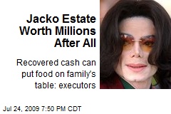 Jacko Estate Worth Millions After All