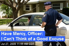 Have Mercy, Officer: I Can't Think of a Good Excuse