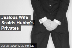 Jealous Wife Scalds Hubby's Privates