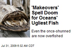'Makeovers' Spell Doom for Oceans' Ugliest Fish