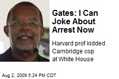 Gates: I Can Joke About Arrest Now