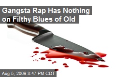 Gangsta Rap Has Nothing on Filthy Blues of Old