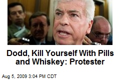 Dodd, Kill Yourself With Pills and Whiskey: Protester