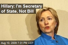 Hillary: I'm Secretary of State, Not Bill