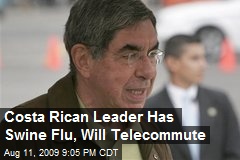Costa Rican Leader Has Swine Flu, Will Telecommute