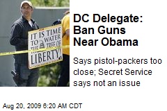 DC Delegate: Ban Guns Near Obama