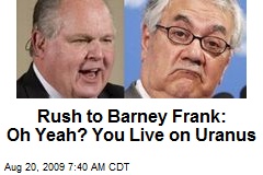 Rush to Barney Frank: Oh Yeah? You Live on Uranus