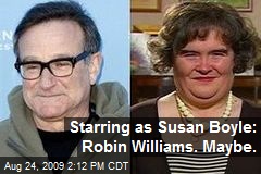 Starring as Susan Boyle: Robin Williams. Maybe.