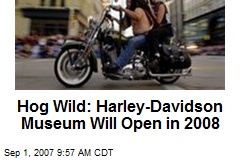Hog Wild: Harley-Davidson Museum Will Open in 2008