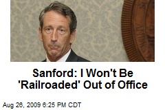 Sanford: I Won't Be 'Railroaded' Out of Office