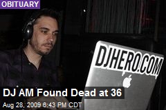 DJ AM Found Dead at 36